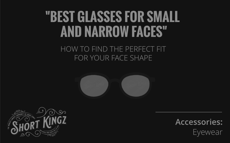 Best Glasses For Small And Narrow Faces | Accessories For Shorter Men | Eyewear | Short Guys | Short King | TheLowerView
